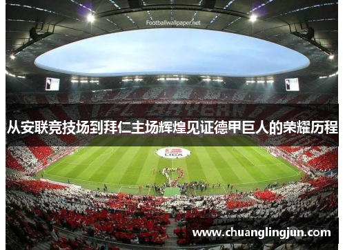 从安联竞技场到拜仁主场辉煌见证德甲巨人的荣耀历程
