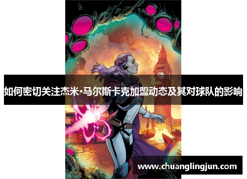 如何密切关注杰米·马尔斯卡克加盟动态及其对球队的影响